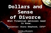 Copyright © 2007 Institute for Divorce Financial Analysts Dollars and Sense of Divorce What financial advisors need to know. Presenter: Diana Shepherd,
