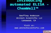 Introducing automated ELISA - ChemWell TM Geoffrey Anderson Unitech Scientific LLC Lakewood, CA Visit us: .