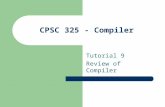 CPSC 325 - Compiler Tutorial 9 Review of Compiler.