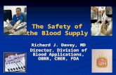 The Safety of the Blood Supply Richard J. Davey, MD Director, Division of Blood Applications, OBRR, CBER, FDA.