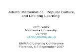 Adults’ Mathematics, Popular Culture, and Lifelong Learning Jeff Evans Middlesex University London J.Evans@mdx.ac.uk EMMA Clustering Conference Florence,