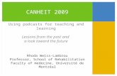CANHEIT 2009 Using podcasts for teaching and learning Lessons from the past and a look toward the future Rhoda Weiss-Lambrou Professor, School of Rehabilitation.