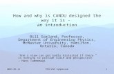 2007-05-12PEO/CNS Symposium1 How and why is CANDU designed the way it is - an introduction Bill Garland, Professor, Department of Engineering Physics,