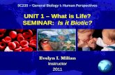 UNIT 1 – What is Life? SEMINAR: Is it Biotic? Evelyn I. Milian Instructor 2011 SC235 – General Biology I: Human Perspectives.