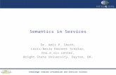 Knowledge Enabled Information and Services Science Semantics in Services Dr. Amit P. Sheth, Lexis-Nexis Eminent Scholar, kno.e.sis center, Wright State.