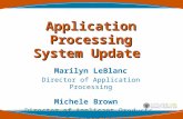 Application Processing System Update Marilyn LeBlanc Director of Application Processing Michele Brown Director of Applicant Products and Customer Service.