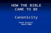 HOW THE BIBLE CAME TO BE Canonicity Chuck Gianotti March 2006