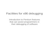 Facilities for x86 debugging Introduction to Pentium features that can assist programmers in their debugging of software.