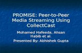 PROMISE: Peer-to-Peer Media Streaming Using CollectCast Mohamed Hafeeda, Ahsan Habib et al. Presented By: Abhishek Gupta.