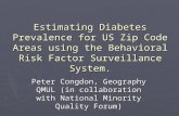 Estimating Diabetes Prevalence for US Zip Code Areas using the Behavioral Risk Factor Surveillance System. Peter Congdon, Geography QMUL (in collaboration.