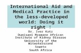 International Aid and Medical Practice in the less-developed world: Doing it right ! Dr. Ivor Katz Dumisani Mzamane African Institute of Kidney Disease.