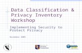 Data Classification & Privacy Inventory Workshop Implementing Security to Protect Privacy November 2005.