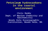 Petroleum hydrocarbons in the coastal environment Chris Reddy Dept. of Marine Chemistry and Geochemistry Woods Hole Oceanographic Institution, Woods Hole,