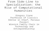 From Side-Line to Specialization: the Rise of Computational Humanities Gregory Crane Professor of Classics Editor in Chief, Perseus Project Winnick Family.