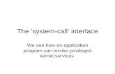 The ‘system-call’ interface We see how an application program can invoke privileged kernel services.