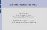 Bioinformatics at WSU Matt Settles Bioinformatics Core Washington State University Wednesday, April 23, 2008 WSU Linux User Group (LUG)