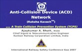 Anti-Collision Device (ACD) Network (Raksha Kavach TM ) … A Train Collision Prevention System (TCPS) Ajaykumar A. Bhatt, IRSSE Chief Signal & Telecommunication.