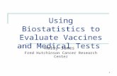 1 Using Biostatistics to Evaluate Vaccines and Medical Tests Holly Janes Fred Hutchinson Cancer Research Center.