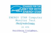 ENERGY STAR Computer Monitor Test Methodology Craig Hershberg US EPA Hershberg.Craig@epa.gov.