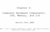 Chapter 3: Computer Hardware Components: CPU, Memory, and I/O Berlin Chen 2003 Textbooks: 1. Kurt F. Lauckner and Mildred D. Lintner, "The Computer Continuum,"