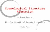 Cosmological Structure Formation A Short Course II. The Growth of Cosmic Structure Chris Power.