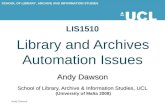 SCHOOL OF LIBRARY, ARCHIVE AND INFORMATION STUDIES Andy Dawson LIS1510 Library and Archives Automation Issues Andy Dawson School of Library, Archive &