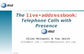 5/30/2000 1 The liveaddressbook: Telephone Calls with Presence Allen Milewski & Tom Smith allen@att.com / tsmith@research.att.com.