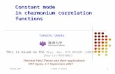 Thermal 2007T.Umeda (Tsukuba)1 Constant mode in charmonium correlation functions Takashi Umeda This is based on the Phys. Rev. D75 094502 (2007) Thermal.