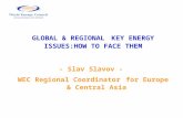 GLOBAL & REGIONAL KEY ENERGY ISSUES:HOW TO FACE THEM - Slav Slavov - WEC Regional Coordinator for Europe & Central Asia.