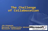 The Challenge of Collaboration Jim Ferguson Business Productivity Advisor Microsoft Government.