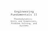 Engineering Fundamentals II Thermodynamics: Units and Dimensions, Problem Solving, and Systems.