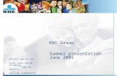 KBC Group Summer presentation June 2005 Web site:  Ticker codes: KBC BB (Bloomberg) KBKBT BR (Reuters) ISIN code: BE0003565737.