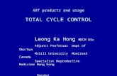 ART products and usage TOTAL CYCLE CONTROL Leong Ka Hong MDCM DSc Adjunct Professor Dept of Obs/Gyn McGill University Montreal Canada Specialist Reproductive.
