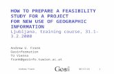 6/1/2015Andrew Frank1 HOW TO PREPARE A FEASIBILITY STUDY FOR A PROJECT FOR NEW USE OF GEOGRAPHIC INFORMATION Ljubljana, training course, 31.1-3.2.2000.