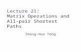 Lecture 21: Matrix Operations and All-pair Shortest Paths Shang-Hua Teng.