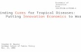 Finding Cures for Tropical Diseases: Putting Innovation Economics to Work Stephen M. Maurer Goldman School of Public Policy Nov. 21, 2006 Economics of.