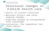 1 Structural changes in Finnish health care basics of current structure National Project and other ongoing changes expected changes as extrapolated from.