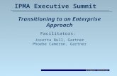 Enterprise Architecture IPMA Executive Summit Transitioning to an Enterprise Approach Facilitators: Josetta Bull, Gartner Phoebe Cameron, Gartner.