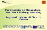 Anna Salwińska - asal@wup- krakow.pl Partnership in Malopolska for The Lifelong Learning Regional Labour Office in Crakow Project cofinanced by the European.