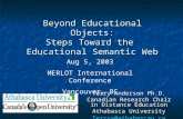 Beyond Educational Objects: Steps Toward the Educational Semantic Web Terry Anderson Ph.D. Canadian Research Chair in Distance Education Athabasca University.