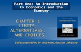 Slides prepared by Dr. Amy Peng, Ryerson University CHAPTER 1 LIMITS, ALTERNATIVES, AND CHOICES Part One: An Introduction to Economics and the Economy.