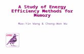 A Study of Energy Efficiency Methods for Memory Mao-Yin Wang & Cheng-Wen Wu.