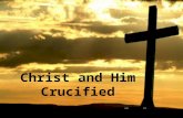 Christ and Him Crucified. For I determined not to know any thing among you, save Jesus Christ, and him crucified. 1Cor 2:2.