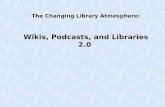 The Changing Library Atmosphere: Wikis, Podcasts, and Libraries 2.0