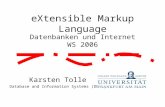 EXtensible Markup Language Datenbanken und Internet WS 2006 Karsten Tolle Database and Information Systems (DBIS)