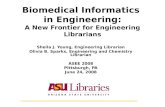 Biomedical Informatics in Engineering: A New Frontier for Engineering Librarians Sheila J. Young, Engineering Librarian Olivia B. Sparks, Engineering and.