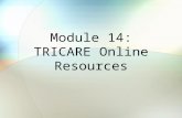 Module 14: TRICARE Online Resources. Module Objectives After this module, you should be able to: State the purpose of each Web sites discussed Recall.