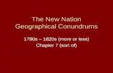 The New Nation Geographical Conundrums 1780s – 1820s (more or less) Chapter 7 (sort of)