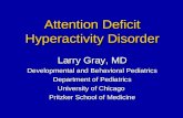 Attention Deficit Hyperactivity Disorder Larry Gray, MD Developmental and Behavioral Pediatrics Department of Pediatrics University of Chicago Pritzker.