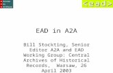 EAD in A2A Bill Stockting, Senior Editor A2A and EAD Working Group: Central Archives of Historical Records, Warsaw, 26 April 2003.